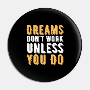 Dreams Don't Work Unless You Do Pin