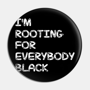 Im Rooting For Everybody Black Pins And Buttons Teepublic