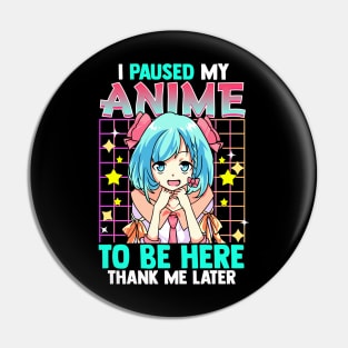 I Pause My Anime To Be Here Thank Me Later Pin