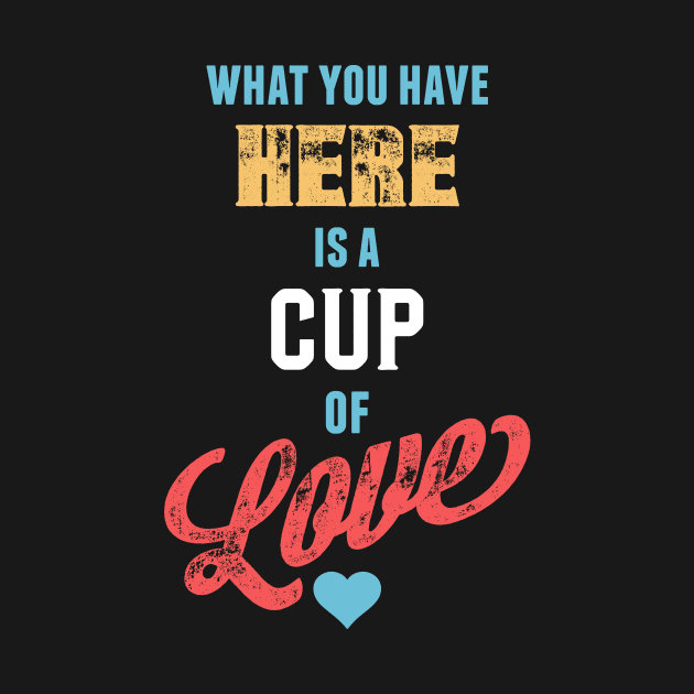 What You Have Here Is A Cup Of Love by NotWithGnomes