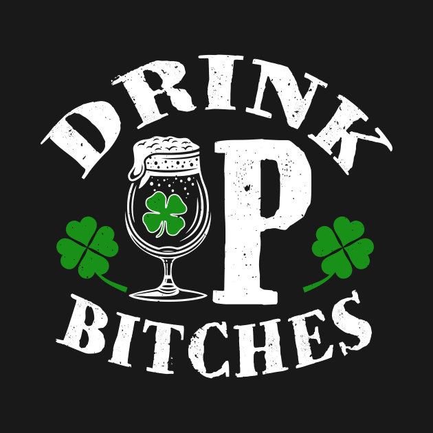 Drink up Bitches T-Shirt Saint Paddys Day Irish beer Gift Tee by biNutz