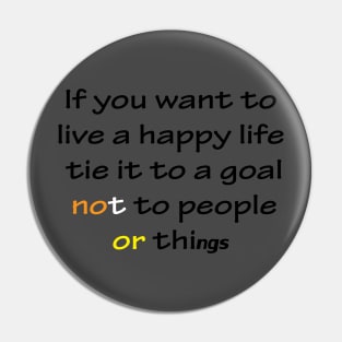 Best Quotes About Life | If you want to live a happy life, tie it to a goal, not to people or things Pin