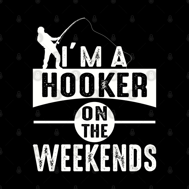 I'm A Hooker On The Weekends Funny Fishing by Charaf Eddine