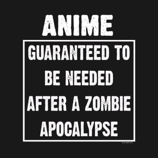 Anime Guaranteed To Be Needed After Zombie Apocalypse T-Shirt