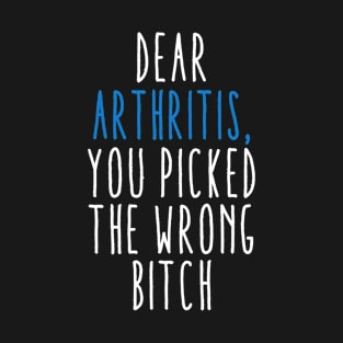 Dear Arthritis You Picked The Wrong Bitch T-Shirt