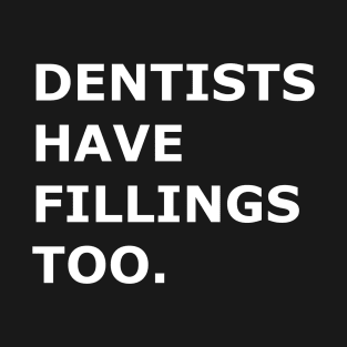 Dentists Have Fillings Too T-Shirt