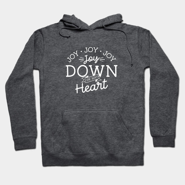 I Ve Got Joy Joy Joy Joy Down In My Heart Christian Song Design Kelly Design Company Joy In My Heart Hoodie Teepublic
