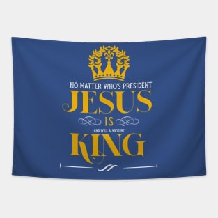 No matter who is president Jesus is and will always be king Tapestry