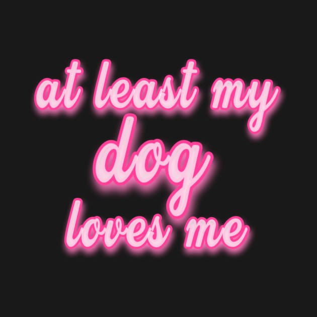 At Least My Dog Loves Me by sarelitay