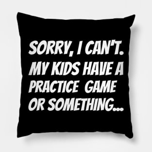 Sorry I Can't. My Kids Have A Practice  Game Or Something... Pillow