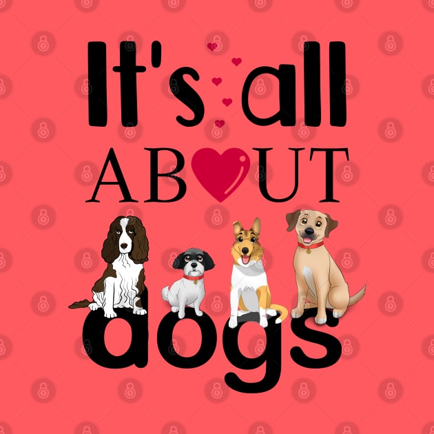 It's All About Dogs by THE Dog Designs