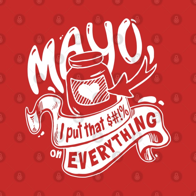 Mayo - I put that $#!% on everything by SvetaCreative