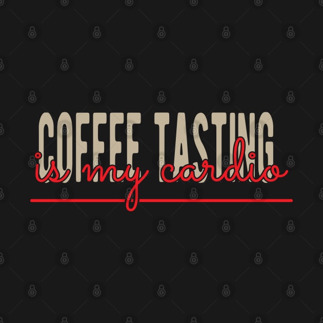 Coffee tasting is my cardio by KC Happy Shop