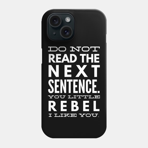 Do Not Read The Next Sentence You Little Rebel I Like You - Funny Sayings Phone Case by Textee Store