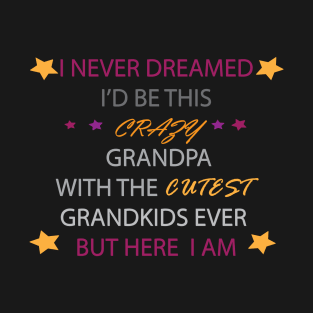 I Never dreamed i'd be this crazy grandpa t-shirt T-Shirt