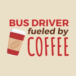 Bus Driver Fueled by Coffee T-Shirt