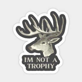 I’M NOT A TROPHY Magnet