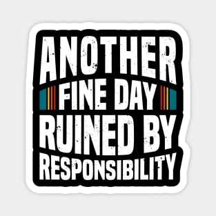 Another Fine Day Ruined by Responsibility - White Magnet