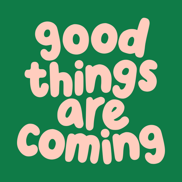 Good Things Are Coming by The Motivated Type in Light Rose and Viridian Green by MotivatedType