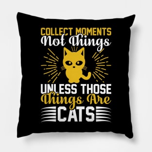 Collect Moments Not Things Unless Those Things Are Cats T Shirt For Women Men Pillow