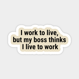 I work to live, but my boss thinks I live to work Black Magnet