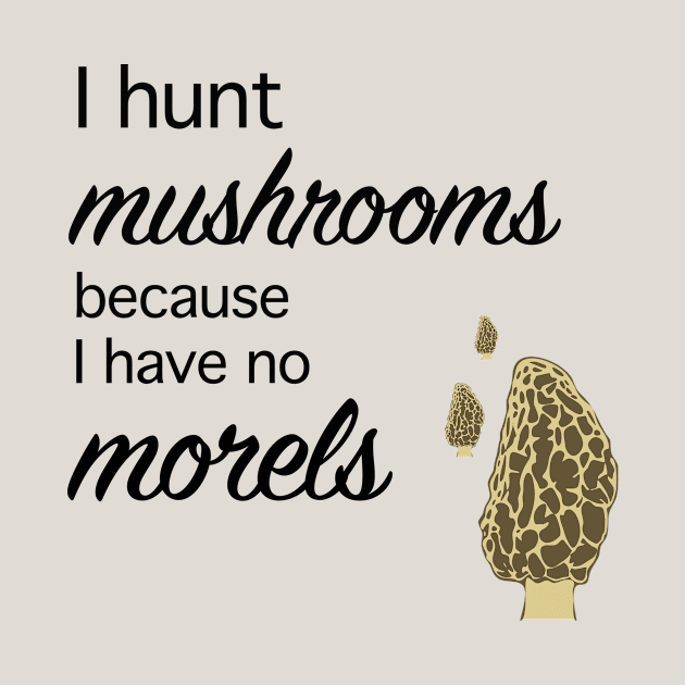 Morel hunter I hunt mushrooms I have no morels by Beccasab photo & design