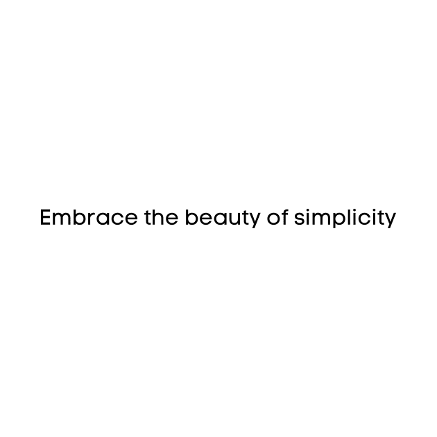 Embrace the beauty of simplicity by PrinT CrafT.0