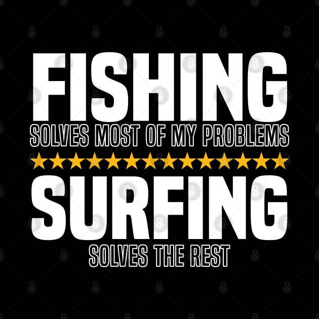 Fishing Solves Most Of My Problems Surfing Solves The Rest by BenTee