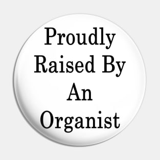 Proudly Raised By An Organist Pin