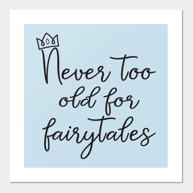 never too old for fairytales shirt