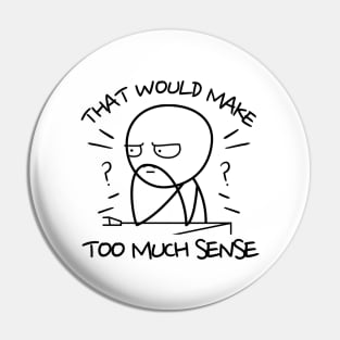 That-Would-Make-Too-Much-Sense Pin