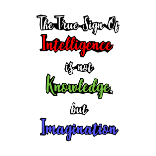 The True Sign of Intelligence is not Knowledge, but Imagination T-Shirt