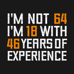 I'M NOT 64 I'M 18 WITH 46 YEARS OF EXPERIENCE - Birthday gift T-Shirt