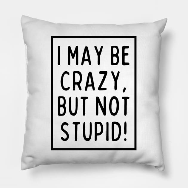 I may be crazy, but not stupid! Pillow by mksjr