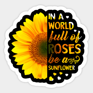 In A World Full Of Roses Be A Sunflower Stickers Teepublic