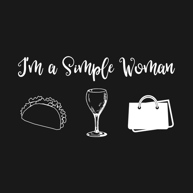 I'm a Simple Woman Tacos Wine and Shopping by SarahBean