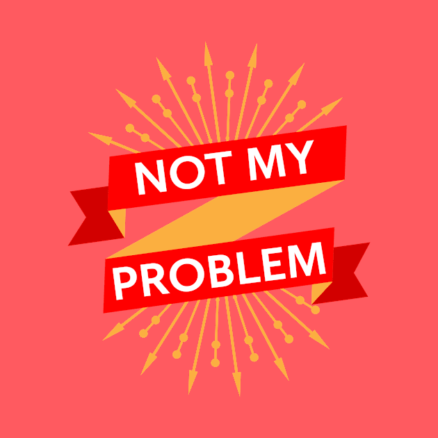 Not My Problem by AntiqueImages