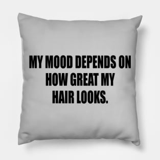 My mood depends on how great my hair looks. Pillow