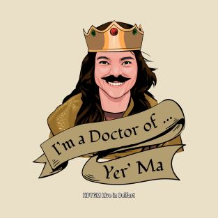 I'm a Doctor of ... Yer'Ma - HDTGM Live in Belfast T-Shirt