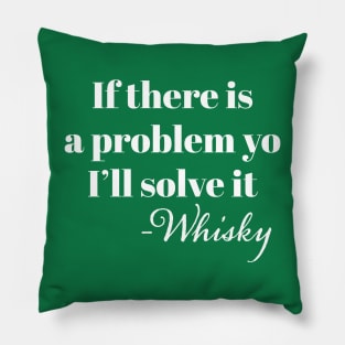 "If There is a problem yo I'l solve it" -Whisky Pillow