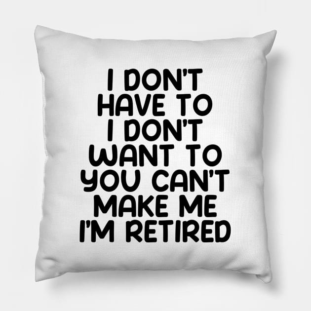 I don’t have to, I don’t want to, you can’t make me. I’m retired. Pillow by Puff Sumo