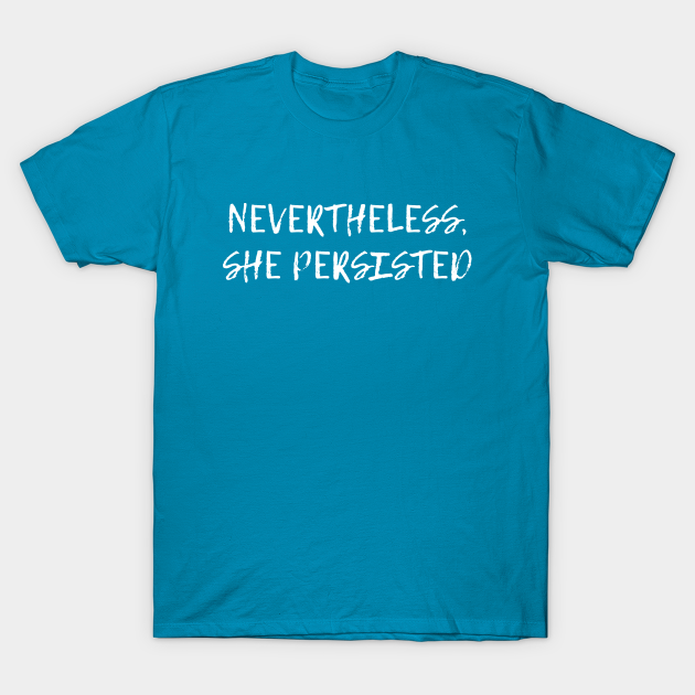 Discover nevertheless she persisted - Nevertheless She Persisted - T-Shirt