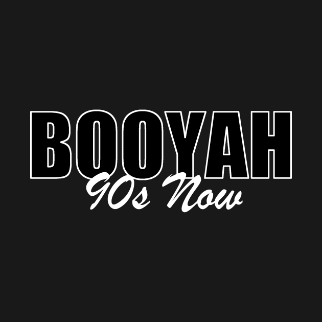 Booyah 90s Now by LowEffortStuff