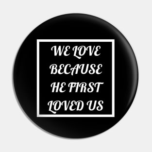 We Love Because He First Loved Us Pin