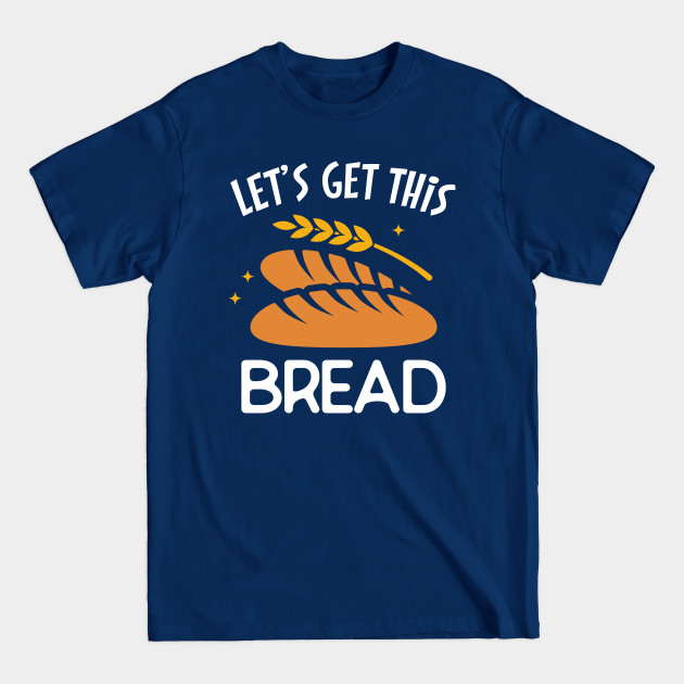 Discover Let's Get This Bread - Bread - T-Shirt