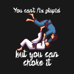 You cant fix stupid but you can choke it T-Shirt