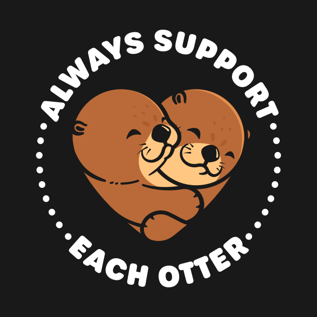 Always Support Each Otter - Cute Otter Pun by Gudland