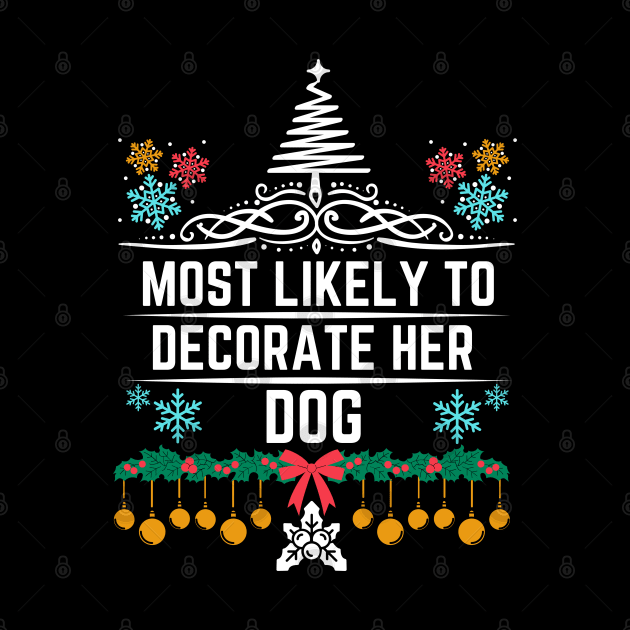 Christmas Humor Dog Fashion Decorating Saying Gift Idea for Dogs Lovers - Most Likely to Decorate Her Dog - Funny Xmas Gift by KAVA-X