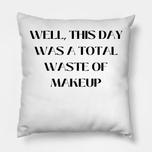 Well, this day was a total waste of makeup Pillow