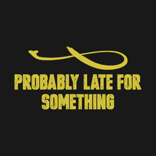 Probably Late For Something Vintage Retro Funny Saying T-Shirt